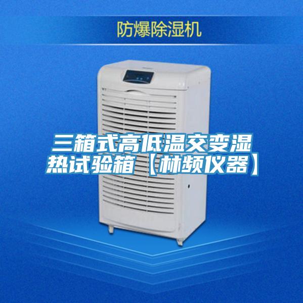 三箱式高低溫交變濕熱試驗(yàn)箱【林頻儀器】