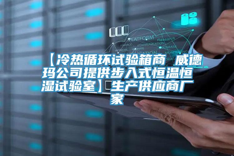 【冷熱循環(huán)試驗箱商 威德瑪公司提供步入式恒溫恒濕試驗室】生產(chǎn)供應(yīng)商廠家