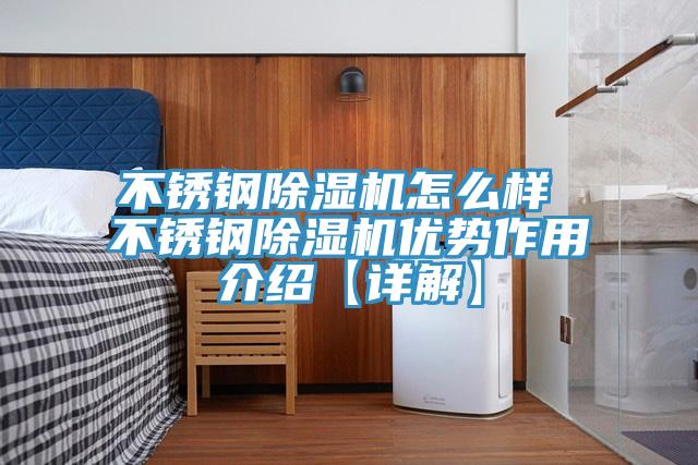 不銹鋼除濕機怎么樣 不銹鋼除濕機優勢作用介紹【詳解】