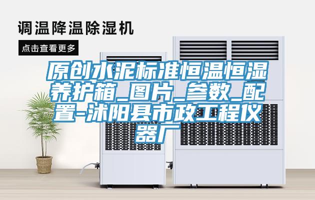 原創(chuàng)水泥標(biāo)準(zhǔn)恒溫恒濕養(yǎng)護(hù)箱_圖片_參數(shù)_配置-沭陽縣市政工程儀器廠