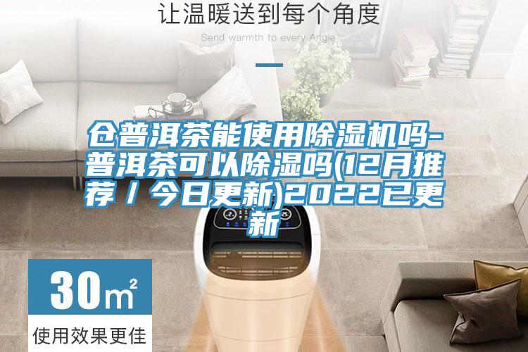 倉普洱茶能使用除濕機(jī)嗎-普洱茶可以除濕嗎(12月推薦／今日更新)2022已更新