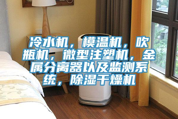 冷水機，模溫機，吹瓶機，微型注塑機，金屬分離器以及監測系統，除濕干燥機