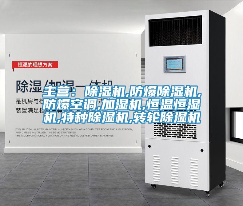 主營(yíng)：除濕機(jī),防爆除濕機(jī),防爆空調(diào),加濕機(jī),恒溫恒濕機(jī),特種除濕機(jī),轉(zhuǎn)輪除濕機(jī)
