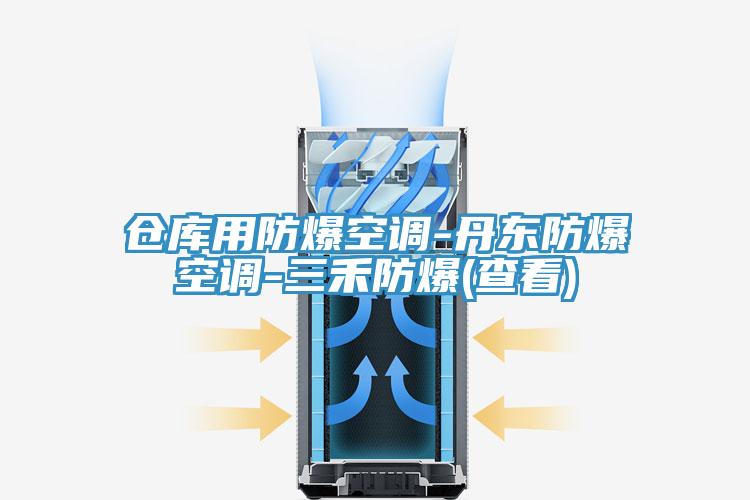 倉庫用防爆空調(diào)-丹東防爆空調(diào)-三禾防爆(查看)