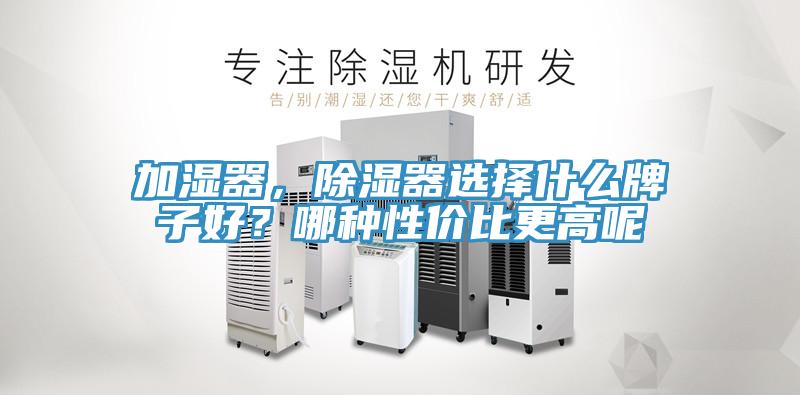 加濕器，除濕器選擇什么牌子好？哪種性價(jià)比更高呢