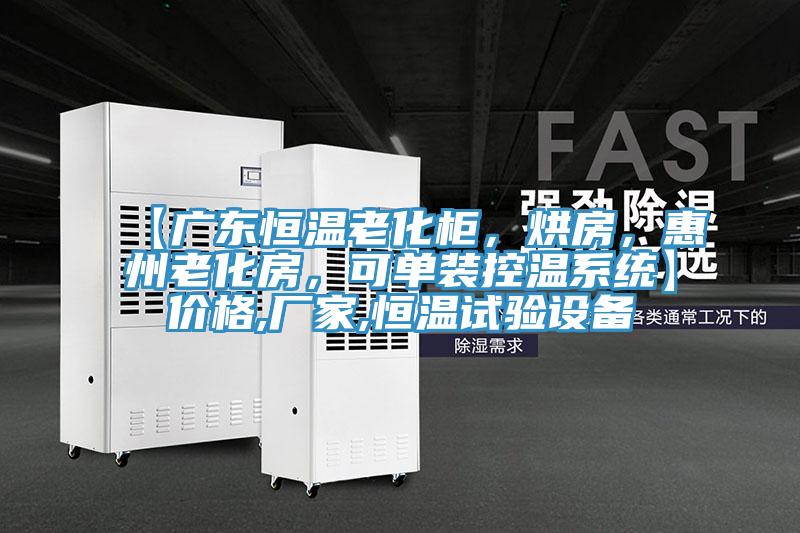 【廣東恒溫老化柜，烘房，惠州老化房，可單裝控溫系統】價格,廠家,恒溫試驗設備