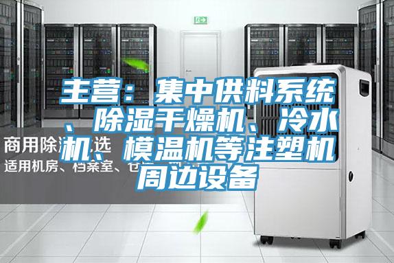 主營：集中供料系統(tǒng)、除濕干燥機(jī)、冷水機(jī)、模溫機(jī)等注塑機(jī)周邊設(shè)備