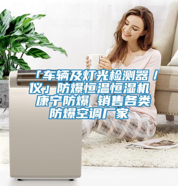 「車輛及燈光檢測(cè)器／儀」防爆恒溫恒濕機(jī) 康寧防爆 銷售各類防爆空調(diào)廠家