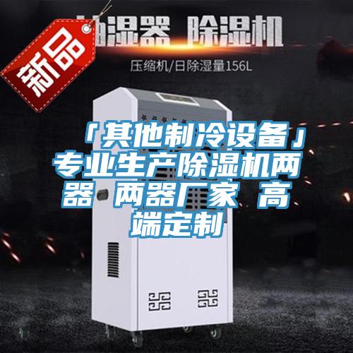 「其他制冷設備」專業生產除濕機兩器 兩器廠家 高端定制