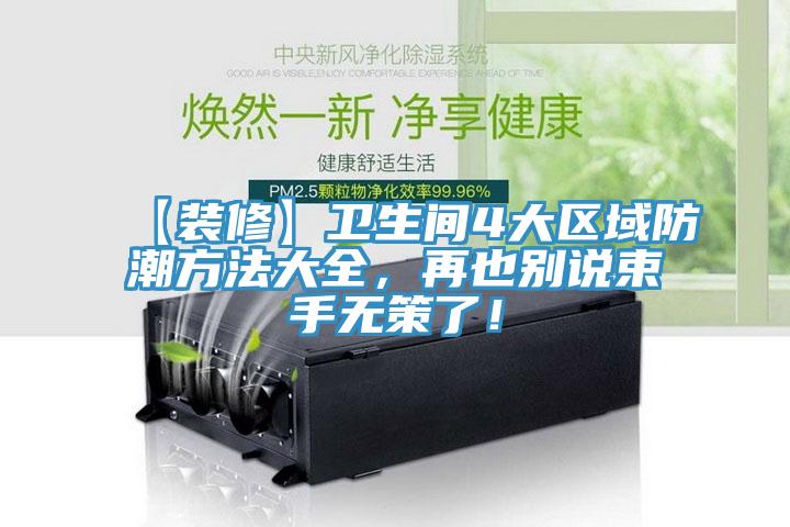 【裝修】衛(wèi)生間4大區(qū)域防潮方法大全，再也別說束手無策了！