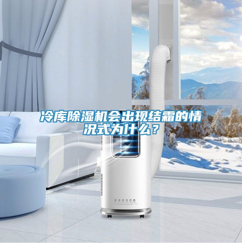 冷庫除濕機會出現結霜的情況式為什么？