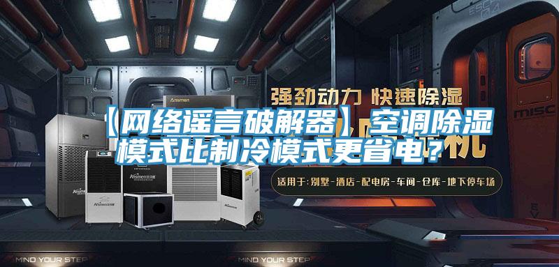 【網(wǎng)絡(luò)謠言破解器】空調(diào)除濕模式比制冷模式更省電？
