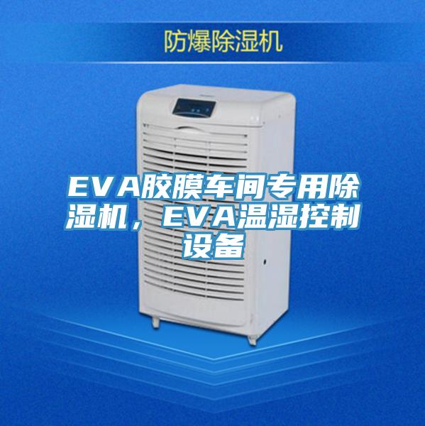 EVA膠膜車間專用除濕機，EVA溫濕控制設(shè)備