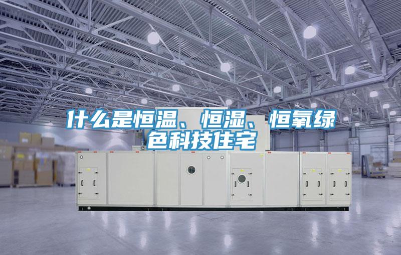什么是恒溫、恒濕、恒氧綠色科技住宅