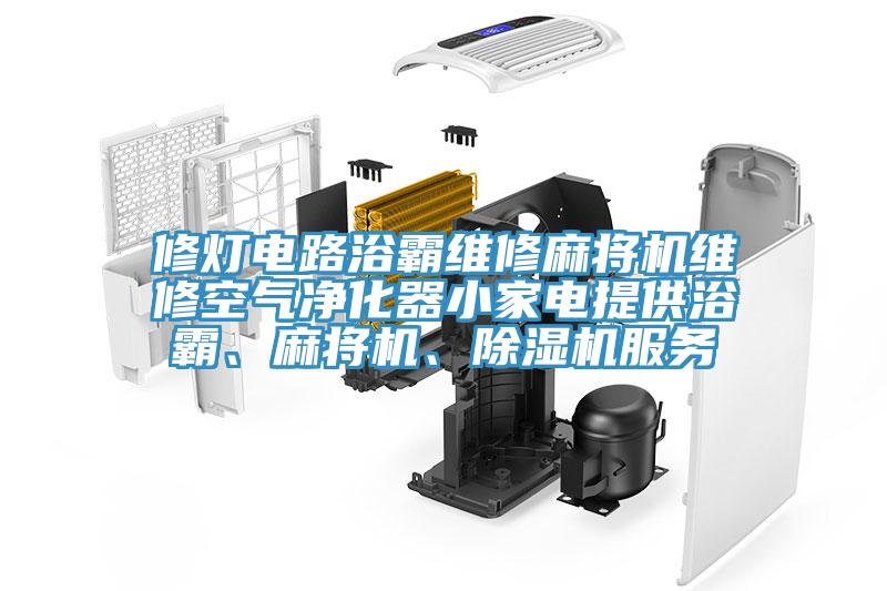 修燈電路浴霸維修麻將機維修空氣凈化器小家電提供浴霸、麻將機、除濕機服務