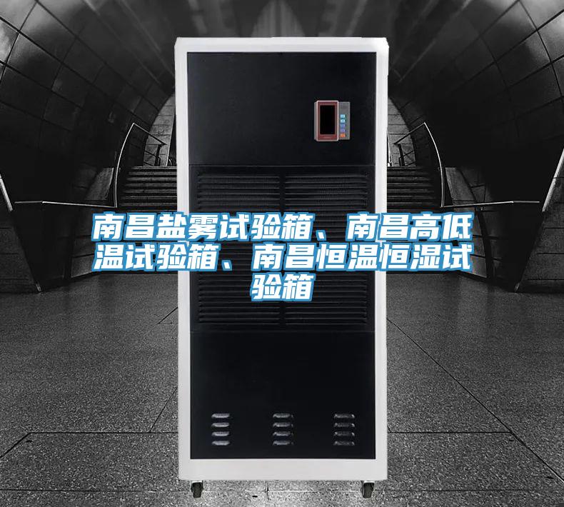 南昌鹽霧試驗箱、南昌高低溫試驗箱、南昌恒溫恒濕試驗箱