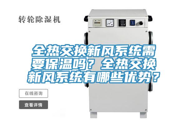 全熱交換新風(fēng)系統(tǒng)需要保溫嗎？全熱交換新風(fēng)系統(tǒng)有哪些優(yōu)勢？