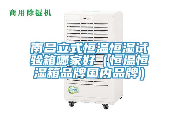 南昌立式恒溫恒濕試驗(yàn)箱哪家好（恒溫恒濕箱品牌國內(nèi)品牌）