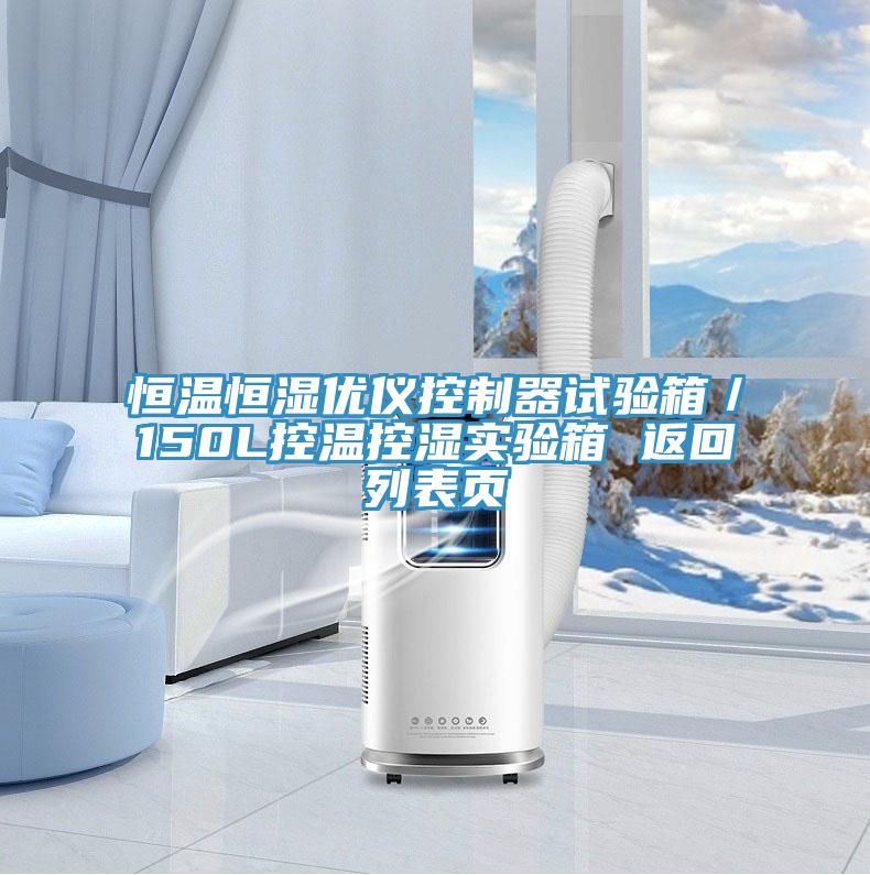 恒溫恒濕優(yōu)儀控制器試驗(yàn)箱／150L控溫控濕實(shí)驗(yàn)箱 返回列表頁