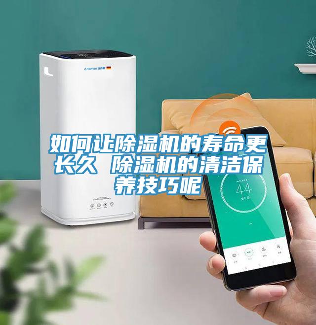 如何讓除濕機(jī)的壽命更長久 除濕機(jī)的清潔保養(yǎng)技巧呢
