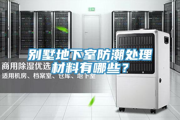 別墅地下室防潮處理材料有哪些?