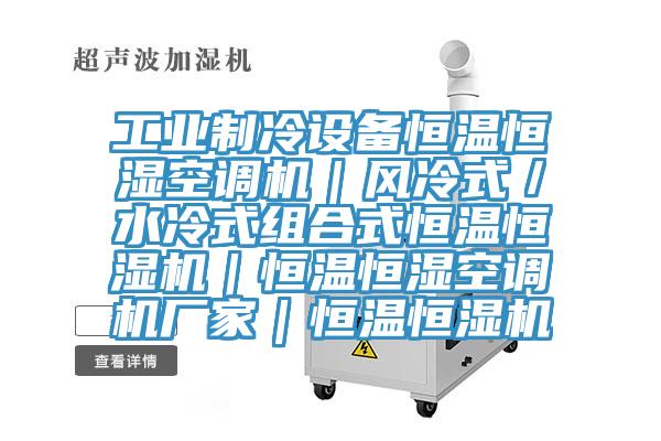 工業制冷設備恒溫恒濕空調機｜風冷式／水冷式組合式恒溫恒濕機｜恒溫恒濕空調機廠家｜恒溫恒濕機