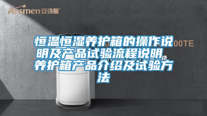 恒溫恒濕養(yǎng)護箱的操作說明及產(chǎn)品試驗流程說明 養(yǎng)護箱產(chǎn)品介紹及試驗方法