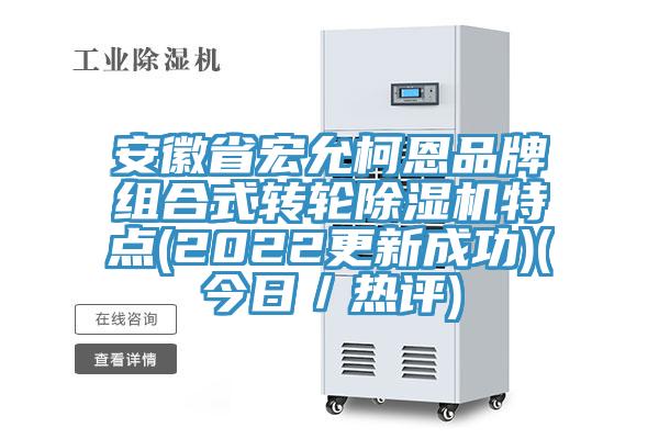 安徽省宏允柯恩品牌組合式轉輪除濕機特點(2022更新成功)(今日／熱評)
