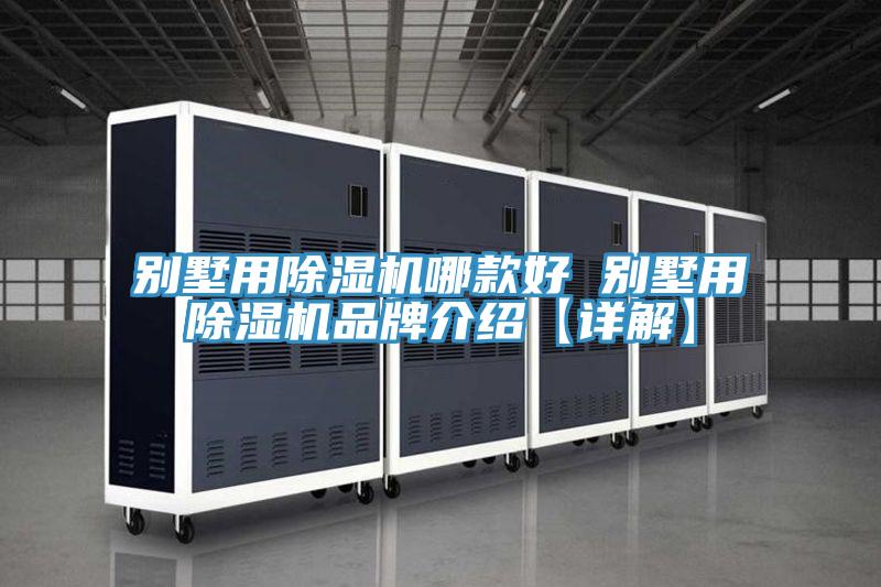 別墅用除濕機哪款好 別墅用除濕機品牌介紹【詳解】