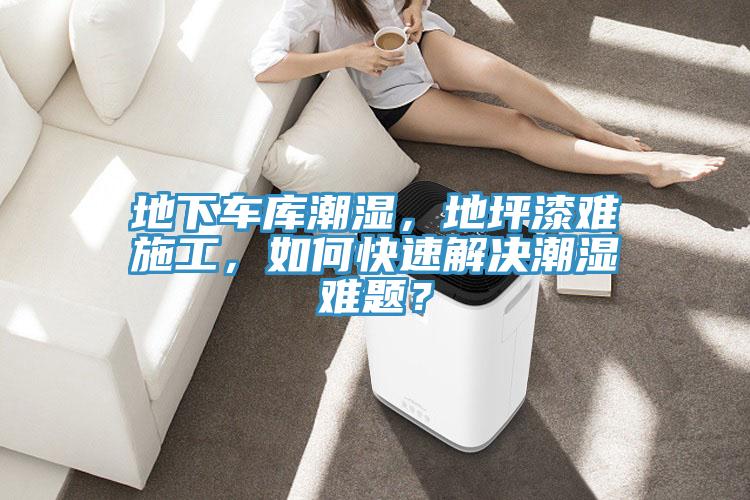 地下車庫潮濕,地坪漆難施工,如何快速解決潮濕難題?