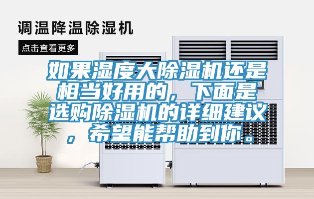 如果濕度大除濕機還是相當(dāng)好用的，下面是選購除濕機的詳細(xì)建議，希望能幫助到你。