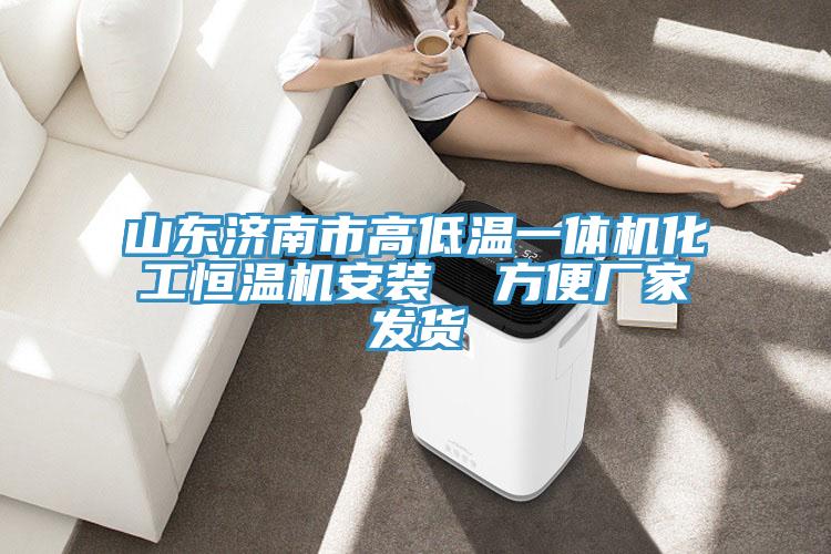 山東濟南市高低溫一體機化工恒溫機安裝  方便廠家發(fā)貨