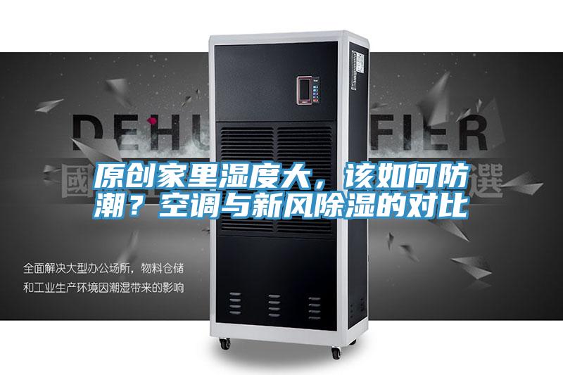 原創(chuàng)家里濕度大，該如何防潮？空調(diào)與新風(fēng)除濕的對比