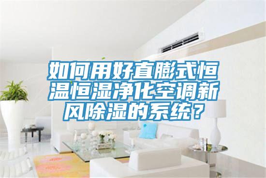 如何用好直膨式恒溫恒濕凈化空調新風除濕的系統？