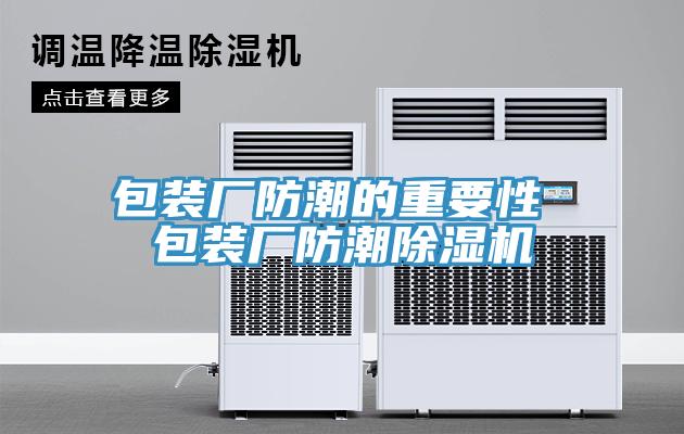 包裝廠防潮的重要性 包裝廠防潮除濕機(jī)