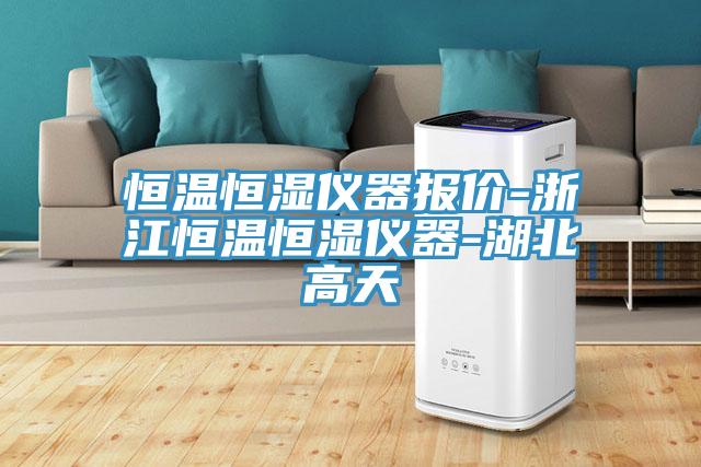 恒溫恒濕儀器報(bào)價(jià)-浙江恒溫恒濕儀器-湖北高天