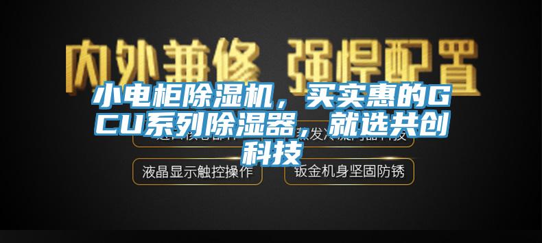 小電柜除濕機，買實惠的GCU系列除濕器，就選共創科技