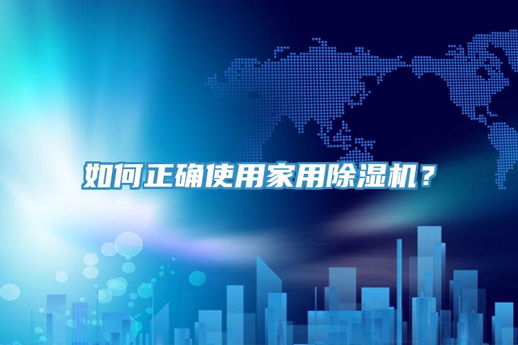 如何正確使用家用除濕機？