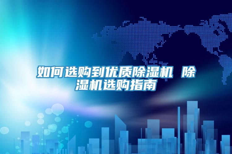 如何選購到優質除濕機 除濕機選購指南