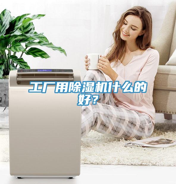 工廠用除濕機(jī)什么的好？