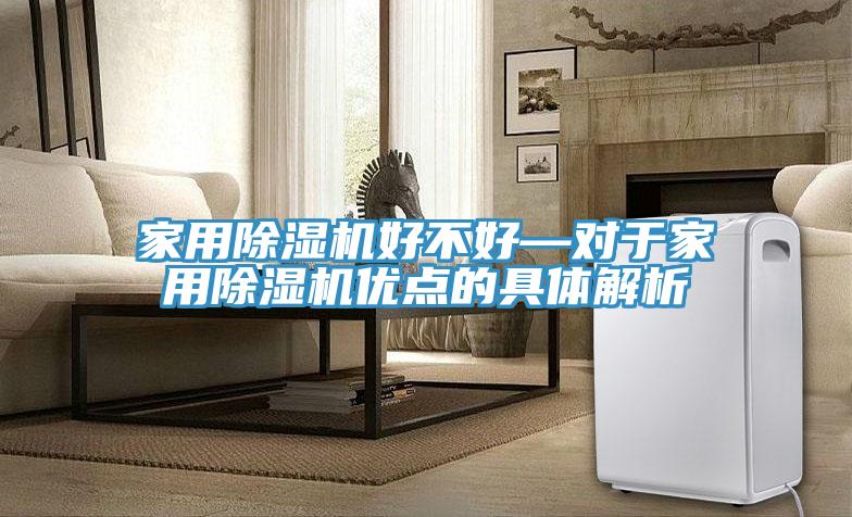 家用除濕機好不好—對于家用除濕機優點的具體解析