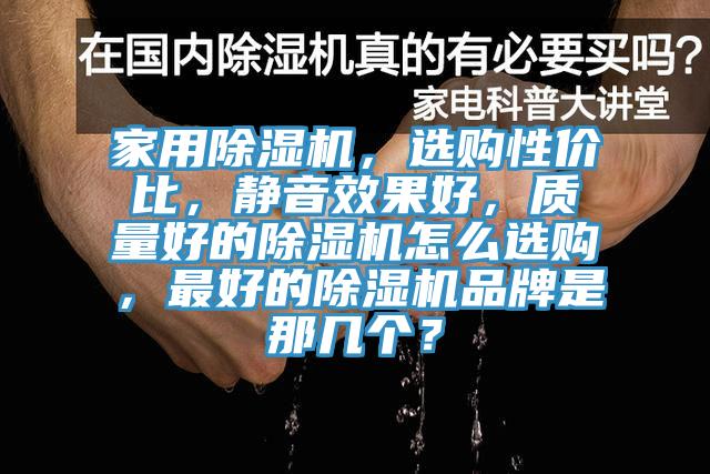 家用除濕機，選購性價比，靜音效果好，質量好的除濕機怎么選購，最好的除濕機品牌是那幾個？