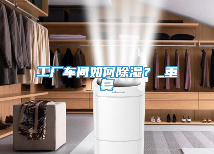 工廠車間如何除濕？_重復