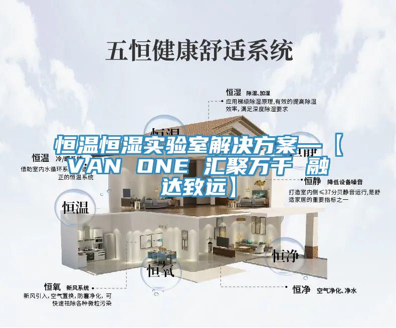 恒溫恒濕實(shí)驗(yàn)室解決方案—【VAN ONE 匯聚萬千 融達(dá)致遠(yuǎn)】