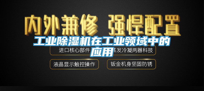 工業除濕機在工業領域中的應用