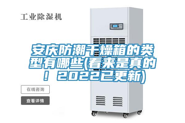 安慶防潮干燥箱的類型有哪些(看來是真的!2022已更新)