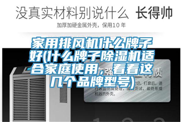 家用排風機什么牌子好(什么牌子除濕機適合家庭使用,看看這幾個品牌型號)