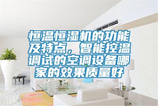 恒溫恒濕機的功能及特點，智能控溫調試的空調設備哪家的效果質量好