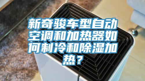 新奇駿車型自動空調(diào)和加熱器如何制冷和除濕加熱？