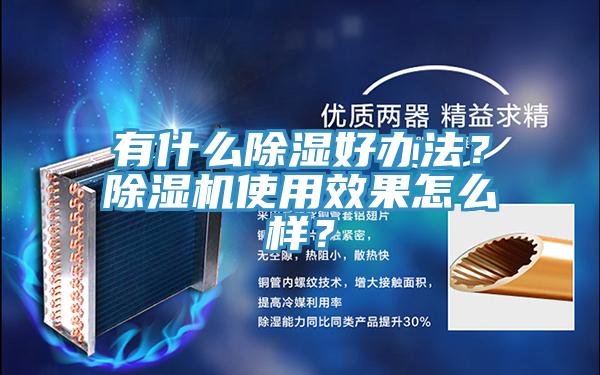 有什么除濕好辦法？除濕機使用效果怎么樣？